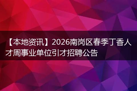 【本地资讯】2026南岗区春季丁香人才周事业单位引才招聘公告