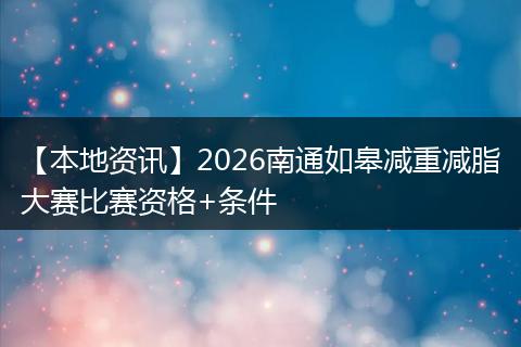 【本地资讯】2026南通如皋减重减脂大赛比赛资格+条件