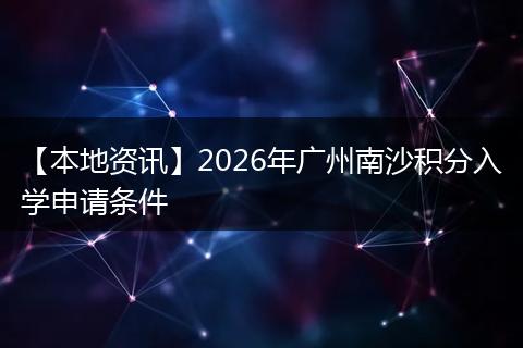 【本地资讯】2026年广州南沙积分入学申请条件