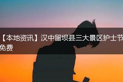 【本地资讯】汉中留坝县三大景区护士节免费