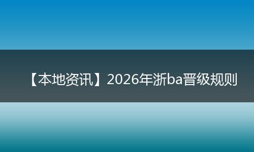 【本地资讯】2026年浙ba晋级规则