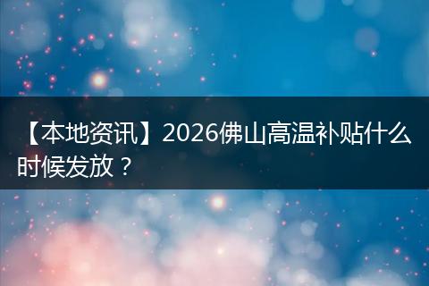 【本地资讯】2026佛山高温补贴什么时候发放？