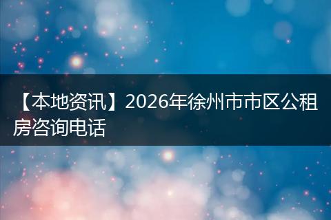 【本地资讯】2026年徐州市市区公租房咨询电话