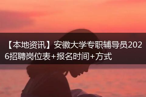 【本地资讯】安徽大学专职辅导员2026招聘岗位表+报名时间+方式