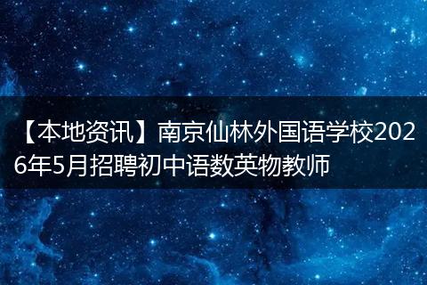 【本地资讯】南京仙林外国语学校2026年5月招聘初中语数英物教师