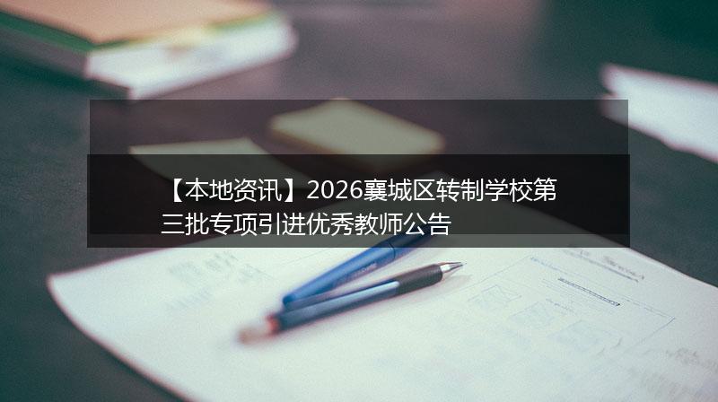 【本地资讯】2026襄城区转制学校第三批专项引进优秀教师公告