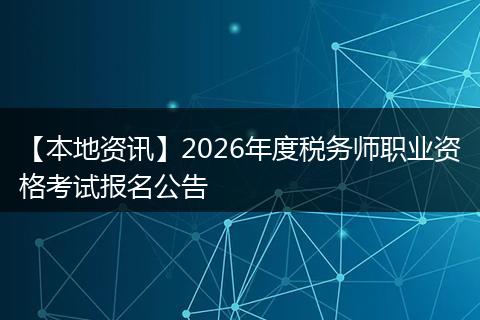 【本地资讯】2026年度税务师职业资格考试报名公告