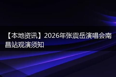 【本地资讯】2026年张震岳演唱会南昌站观演须知