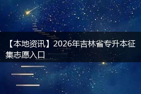 【本地资讯】2026年吉林省专升本征集志愿入口