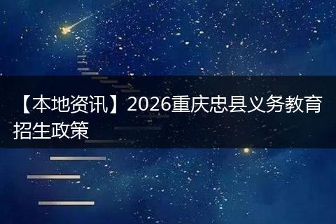 【本地资讯】2026重庆忠县义务教育招生政策