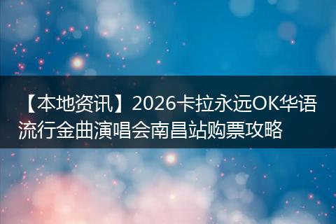 【本地资讯】2026卡拉永远OK华语流行金曲演唱会南昌站购票攻略