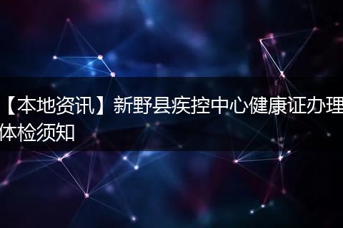 【本地资讯】新野县疾控中心健康证办理体检须知