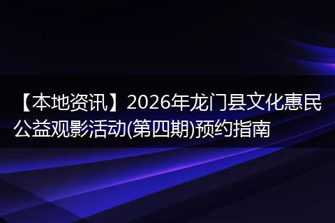 【本地资讯】2026年龙门县文化惠民公益观影活动(第四期)预约指南