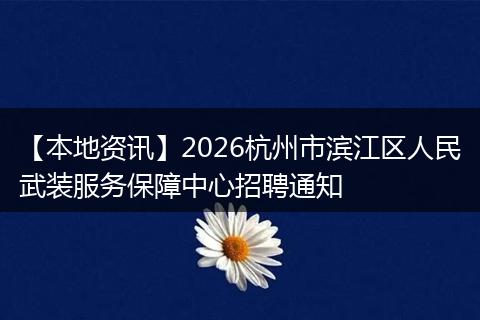 【本地资讯】2026杭州市滨江区人民武装服务保障中心招聘通知
