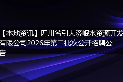 【本地资讯】四川省引大济岷水资源开发有限公司2026年第二批次公开招聘公告