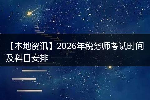 【本地资讯】2026年税务师考试时间及科目安排