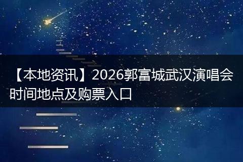 【本地资讯】2026郭富城武汉演唱会时间地点及购票入口