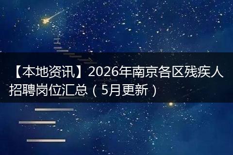 【本地资讯】2026年南京各区残疾人招聘岗位汇总（5月更新）