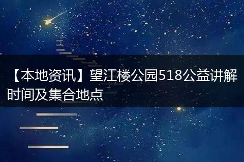 【本地资讯】望江楼公园518公益讲解时间及集合地点