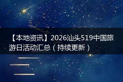 【本地资讯】2026汕头519中国旅游日活动汇总（持续更新）