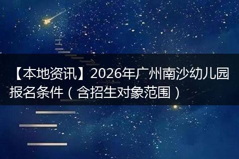 【本地资讯】2026年广州南沙幼儿园报名条件（含招生对象范围）
