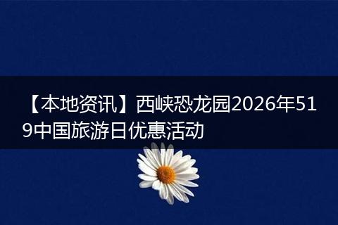 【本地资讯】西峡恐龙园2026年519中国旅游日优惠活动