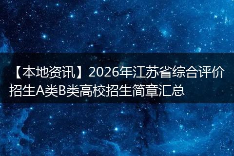 【本地资讯】2026年江苏省综合评价招生A类B类高校招生简章汇总