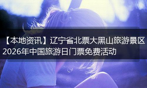 【本地资讯】辽宁省北票大黑山旅游景区2026年中国旅游日门票免费活动