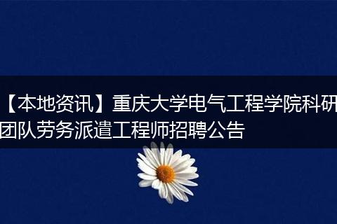 【本地资讯】重庆大学电气工程学院科研团队劳务派遣工程师招聘公告