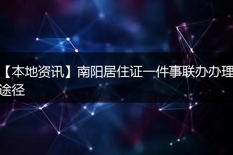【本地资讯】南阳居住证一件事联办办理途径