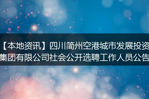 【本地资讯】四川简州空港城市发展投资集团有限公司社会公开选聘工作人员公告