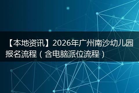 【本地资讯】2026年广州南沙幼儿园报名流程（含电脑派位流程）