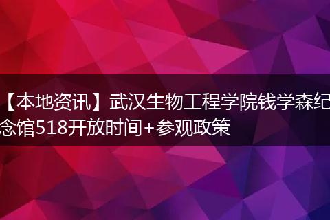 【本地资讯】武汉生物工程学院钱学森纪念馆518开放时间+参观政策