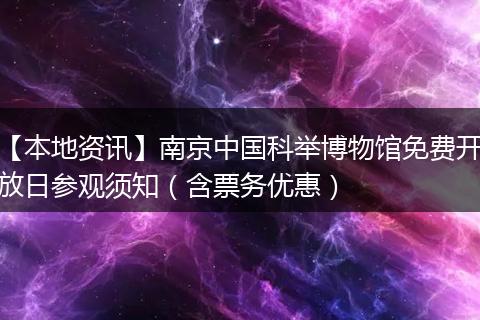 【本地资讯】南京中国科举博物馆免费开放日参观须知（含票务优惠）