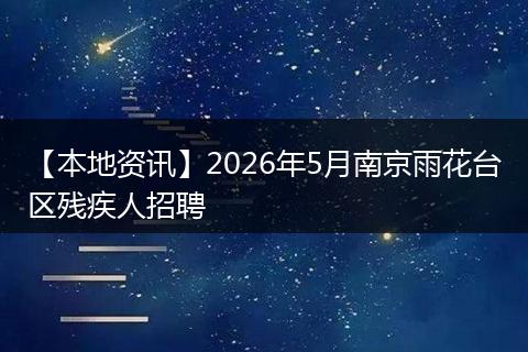 【本地资讯】2026年5月南京雨花台区残疾人招聘