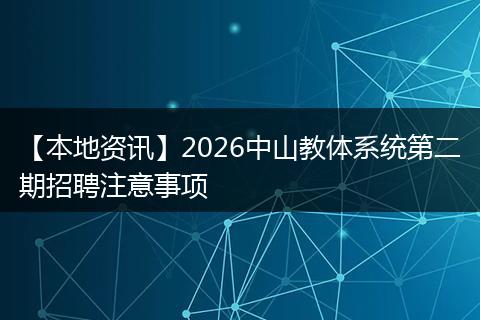 【本地资讯】2026中山教体系统第二期招聘注意事项