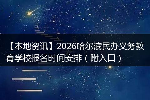 【本地资讯】2026哈尔滨民办义务教育学校报名时间安排（附入口）