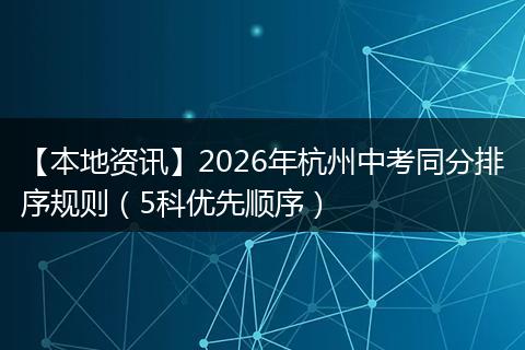 【本地资讯】2026年杭州中考同分排序规则（5科优先顺序）