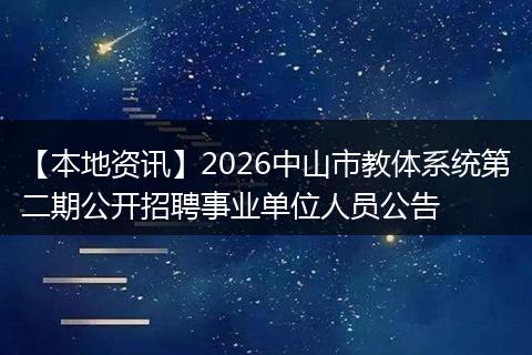 【本地资讯】2026中山市教体系统第二期公开招聘事业单位人员公告