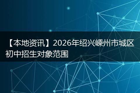 【本地资讯】2026年绍兴嵊州市城区初中招生对象范围