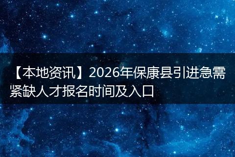 【本地资讯】2026年保康县引进急需紧缺人才报名时间及入口