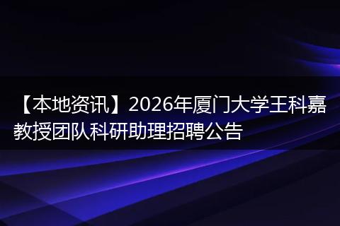【本地资讯】2026年厦门大学王科嘉教授团队科研助理招聘公告