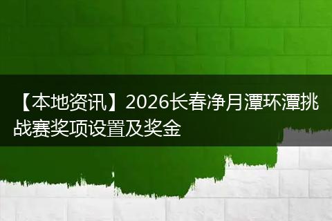 【本地资讯】2026长春净月潭环潭挑战赛奖项设置及奖金