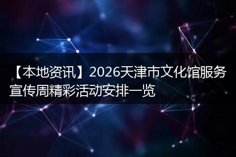 【本地资讯】2026天津市文化馆服务宣传周精彩活动安排一览