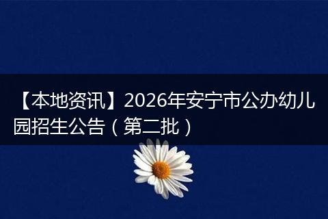 【本地资讯】2026年安宁市公办幼儿园招生公告（第二批）