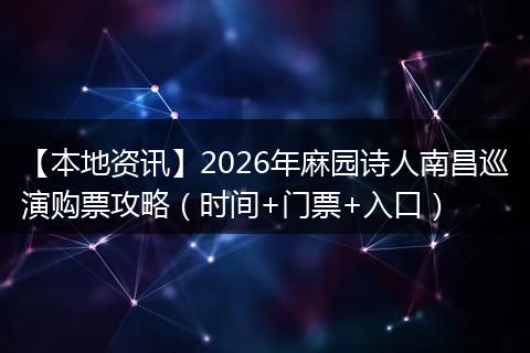 【本地资讯】2026年麻园诗人南昌巡演购票攻略（时间+门票+入口）