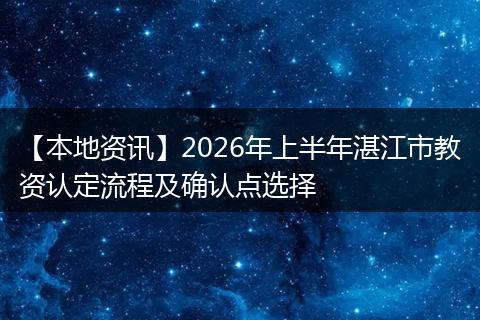 【本地资讯】2026年上半年湛江市教资认定流程及确认点选择