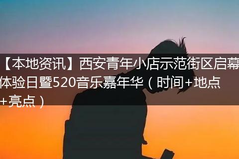 【本地资讯】西安青年小店示范街区启幕体验日暨520音乐嘉年华（时间+地点+亮点）