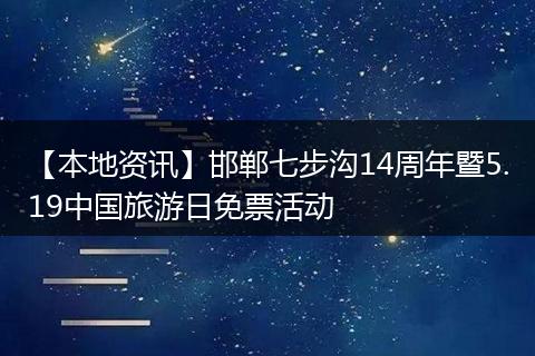 【本地资讯】邯郸七步沟14周年暨5.19中国旅游日免票活动