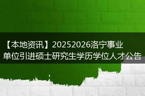 【本地资讯】20252026洛宁事业单位引进硕士研究生学历学位人才公告